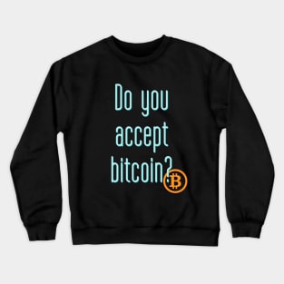 Do you accept bitcoin? Crewneck Sweatshirt